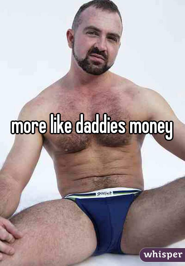 more like daddies money