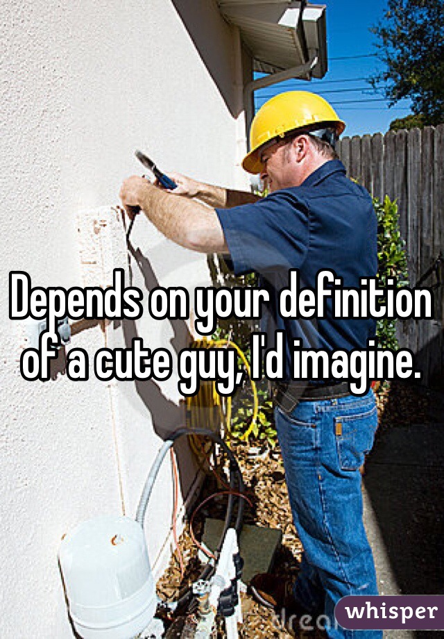 Depends on your definition of a cute guy, I'd imagine. 