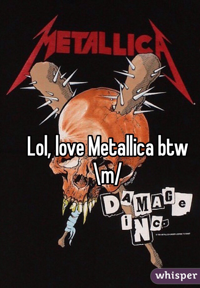 Lol, love Metallica btw \m/