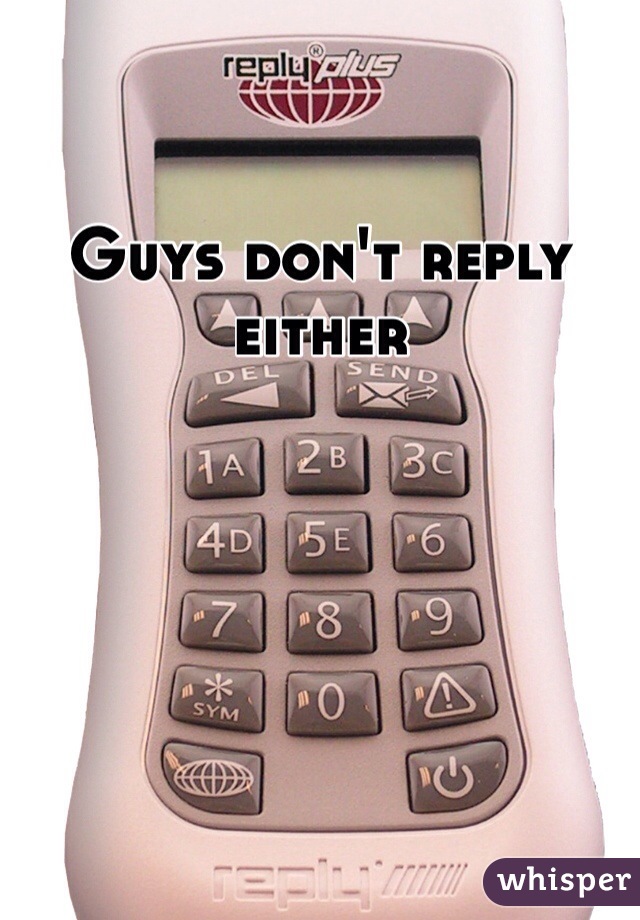 Guys don't reply either 