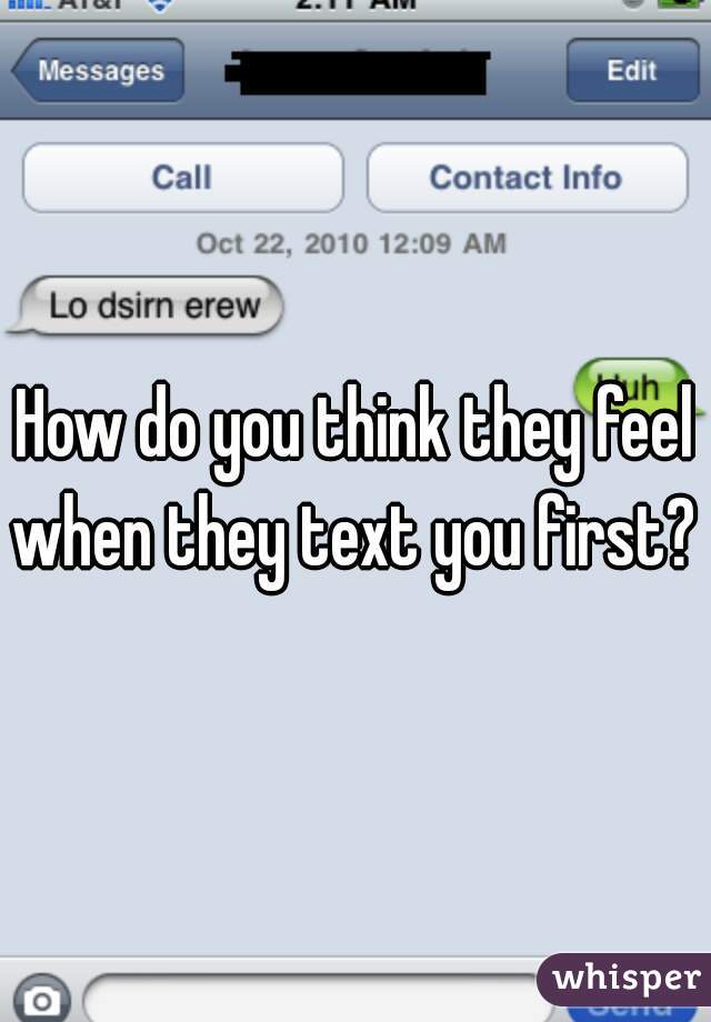 How do you think they feel when they text you first? 
