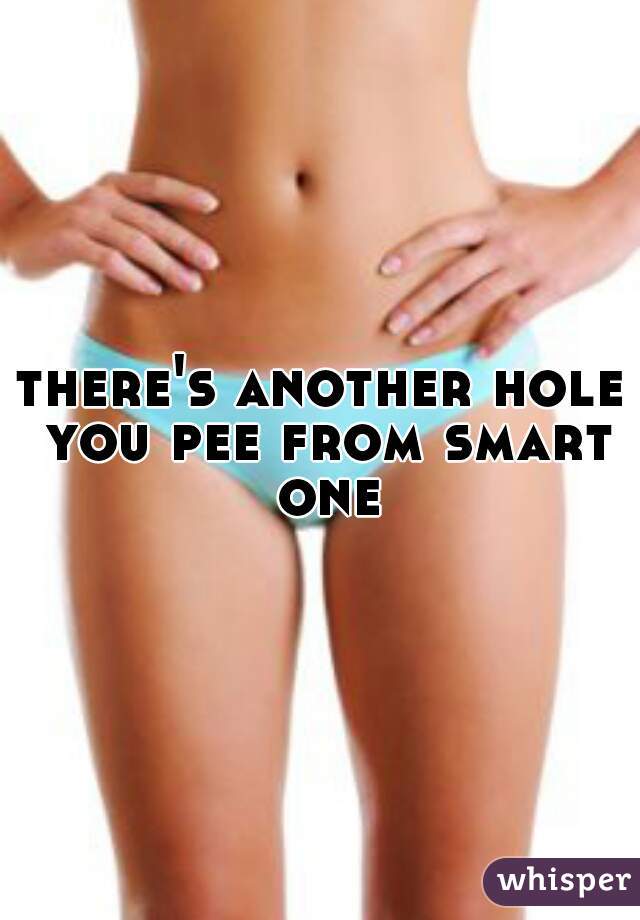 there's another hole you pee from smart one