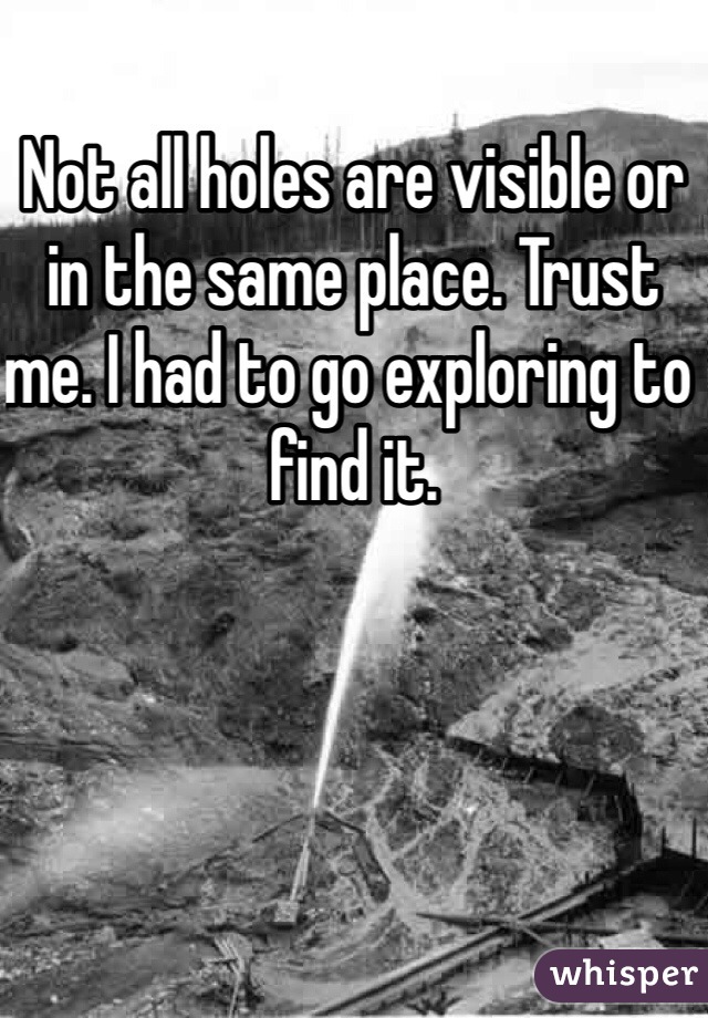 Not all holes are visible or in the same place. Trust me. I had to go exploring to find it. 