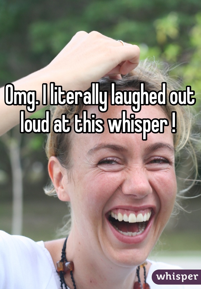 Omg. I literally laughed out loud at this whisper ! 