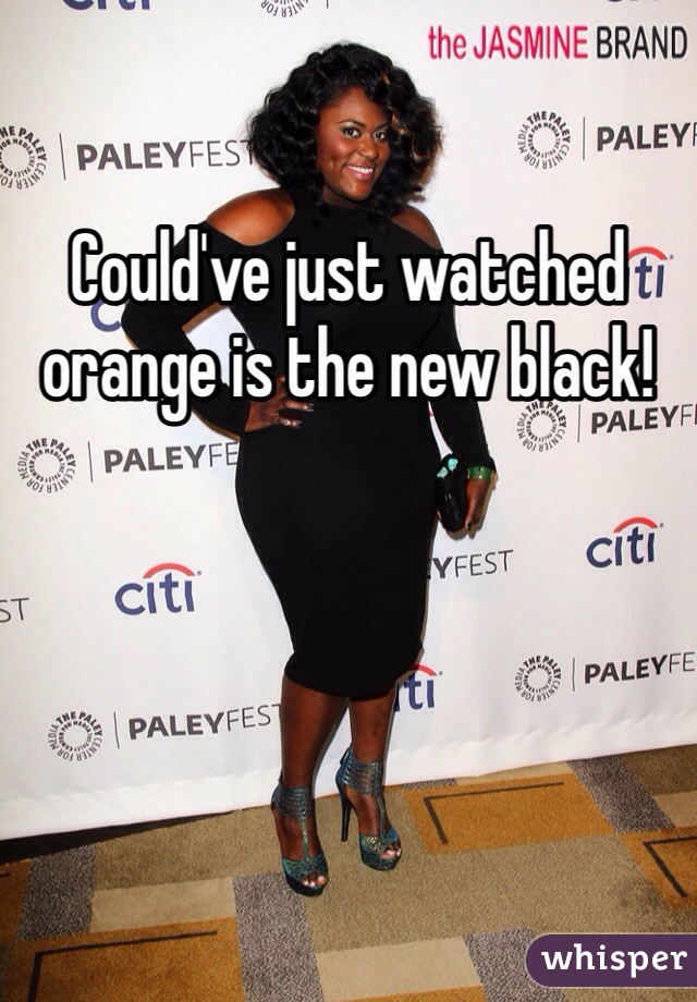 Could've just watched orange is the new black!