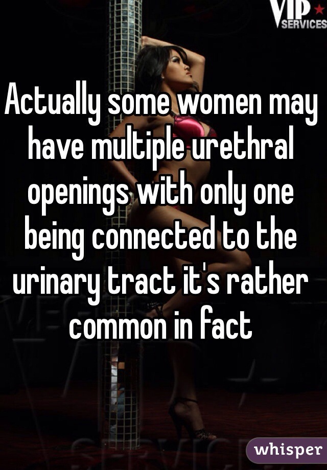 Actually some women may have multiple urethral openings with only one being connected to the urinary tract it's rather common in fact 