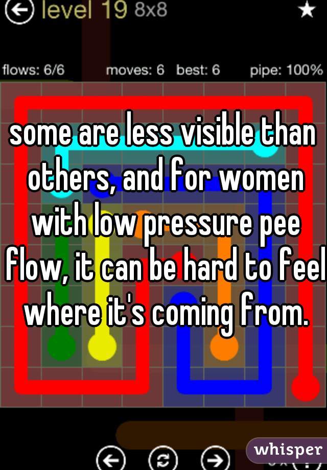 some are less visible than others, and for women with low pressure pee flow, it can be hard to feel where it's coming from.