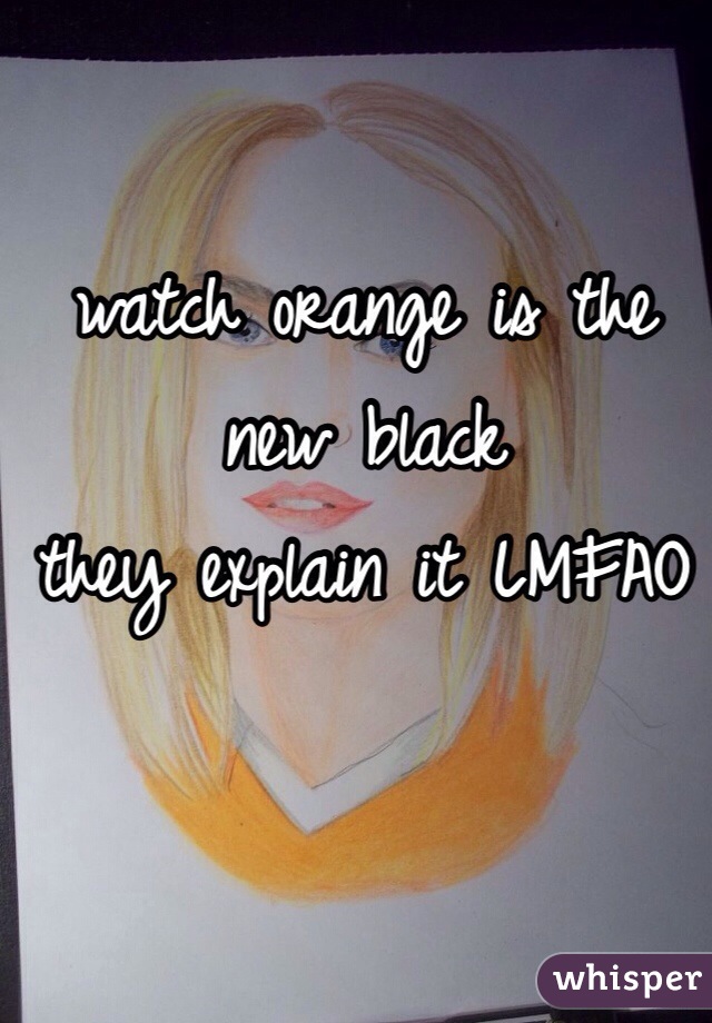 watch orange is the new black
they explain it LMFAO