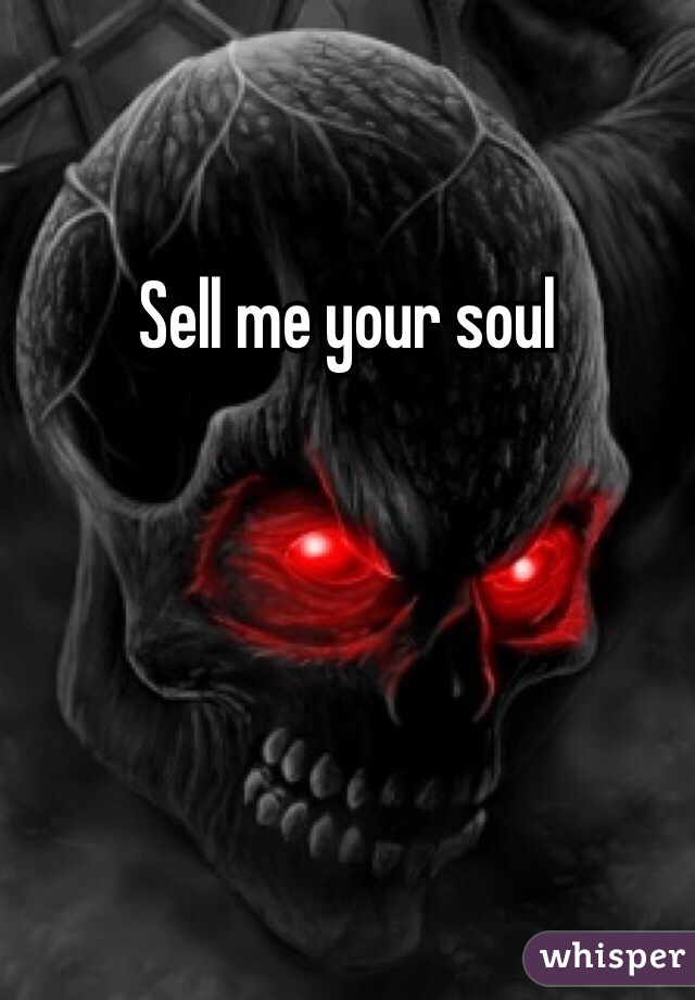 Sell me your soul 