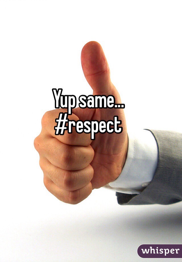 Yup same...
#respect
