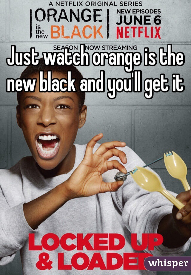 Just watch orange is the new black and you'll get it