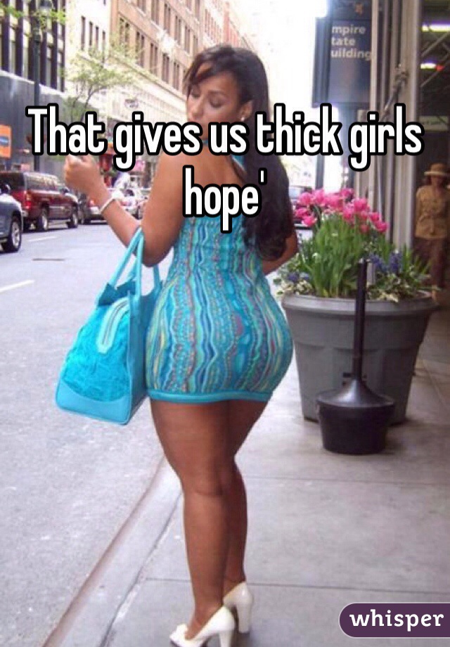 That gives us thick girls hope'