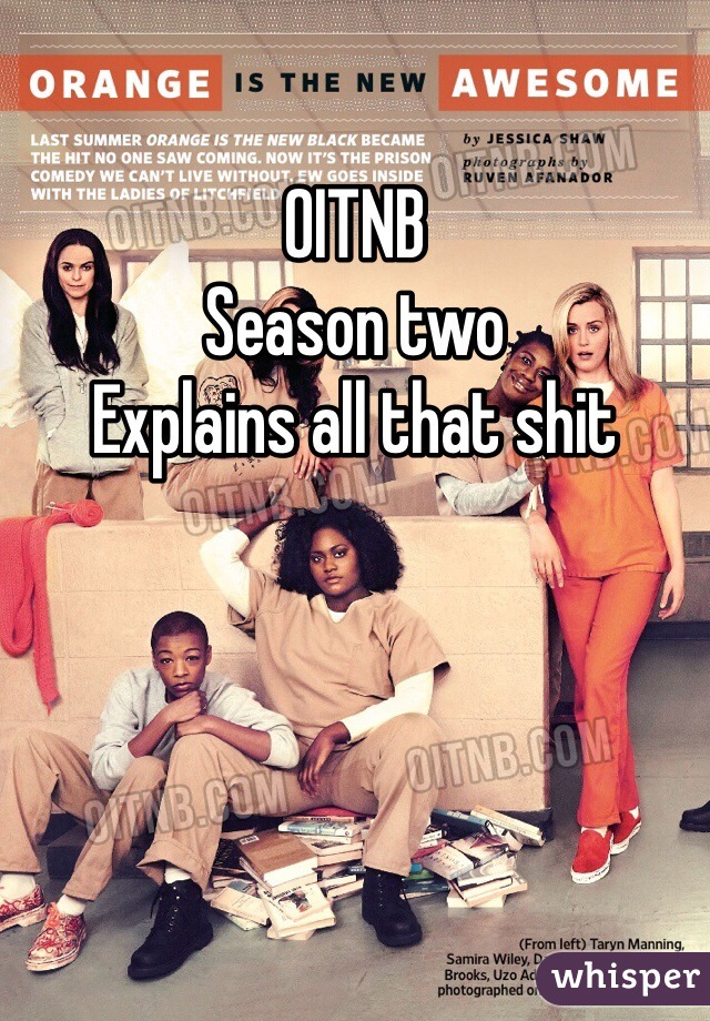 OITNB 
Season two
Explains all that shit