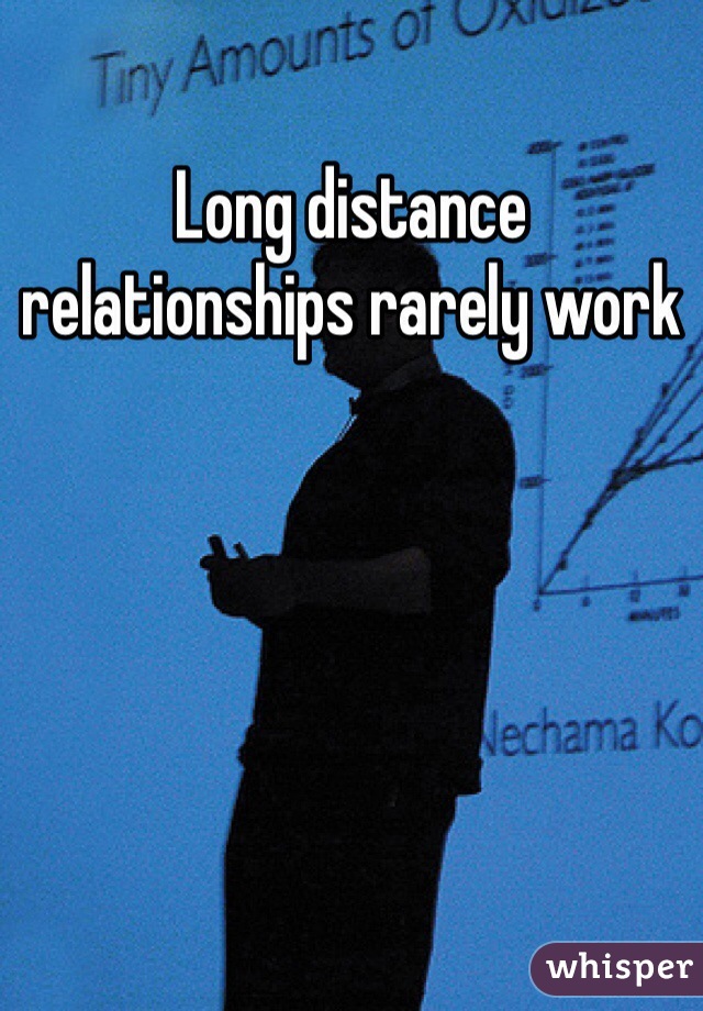 Long distance relationships rarely work 