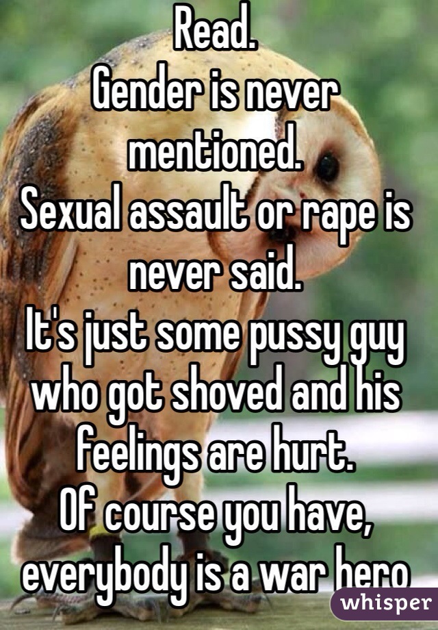 Read.
Gender is never mentioned.
Sexual assault or rape is never said. 
It's just some pussy guy who got shoved and his feelings are hurt. 
Of course you have, everybody is a war hero on the internet. 