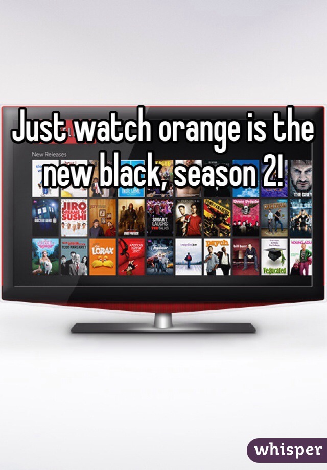 Just watch orange is the new black, season 2!