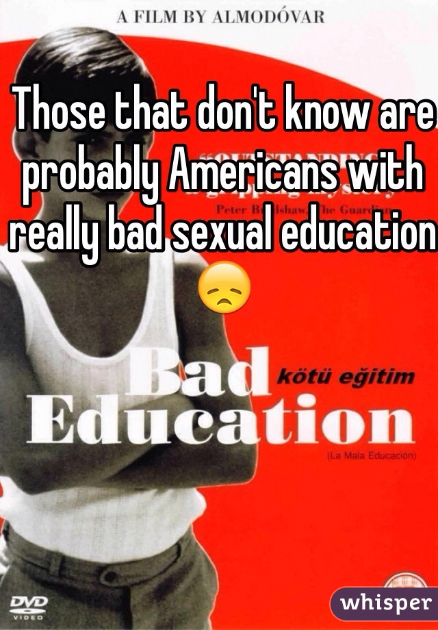 Those that don't know are probably Americans with really bad sexual education 😞