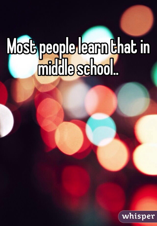 Most people learn that in middle school.. 