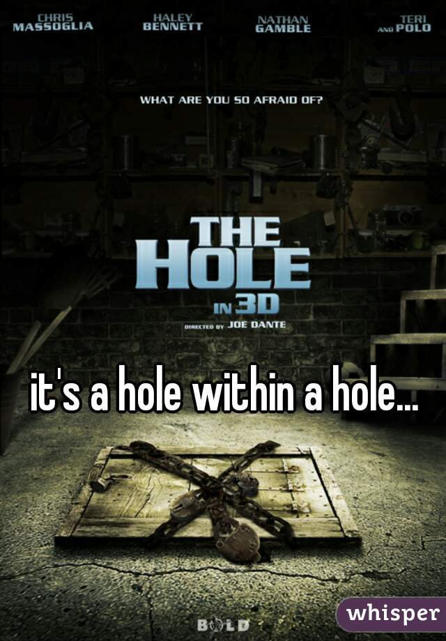 it's a hole within a hole...