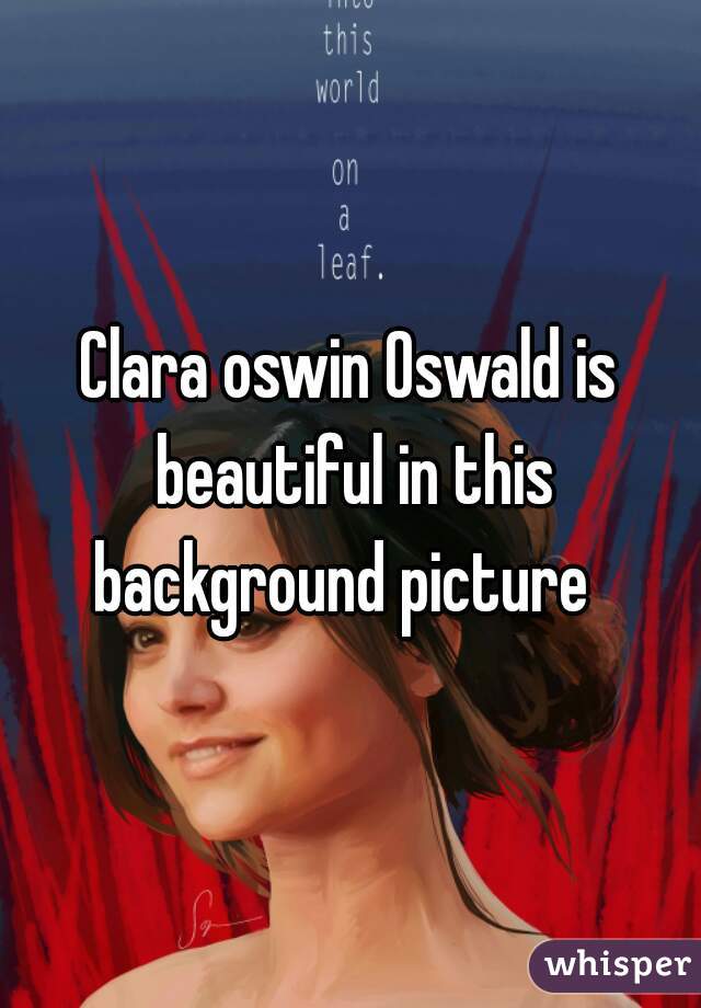 Clara oswin Oswald is beautiful in this background picture  