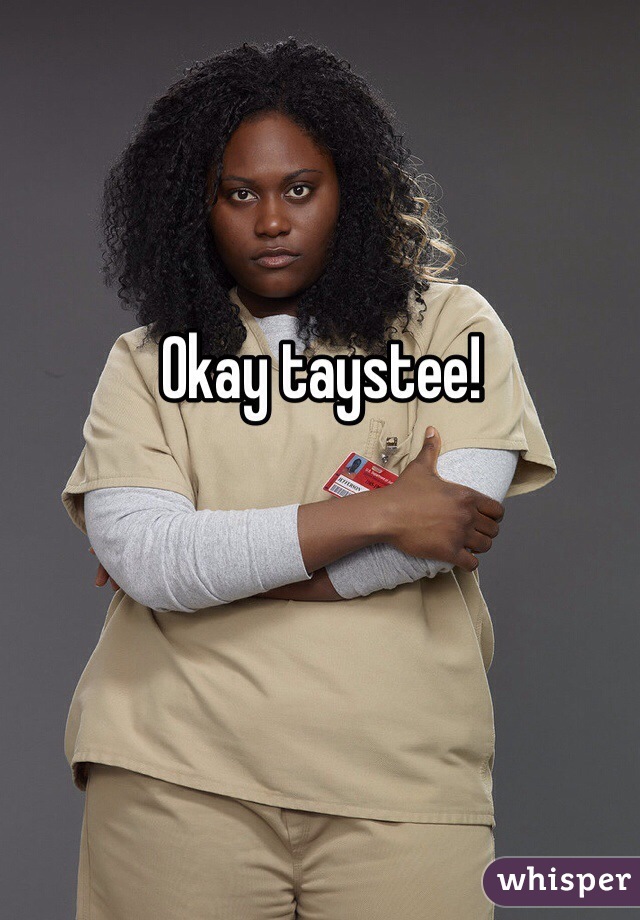 Okay taystee!