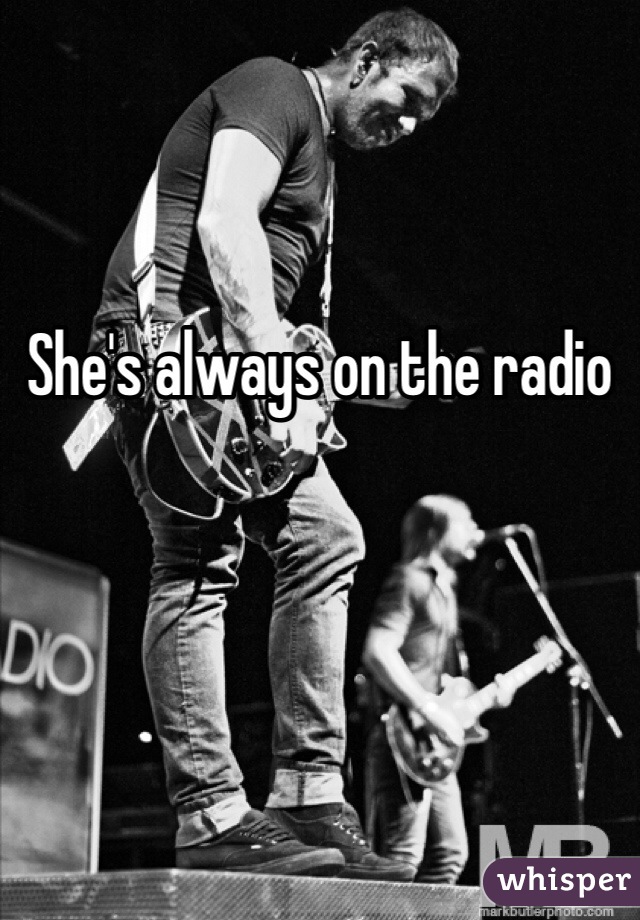 She's always on the radio