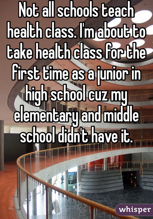 Not all schools teach health class. I'm about to take health class for the first time as a junior in high school cuz my elementary and middle school didn't have it. 