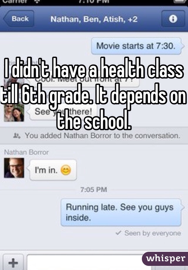 I didn't have a health class till 6th grade. It depends on the school. 