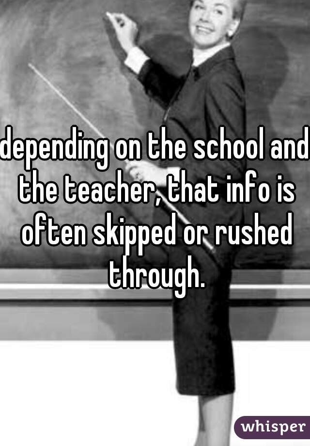 depending on the school and the teacher, that info is often skipped or rushed through.