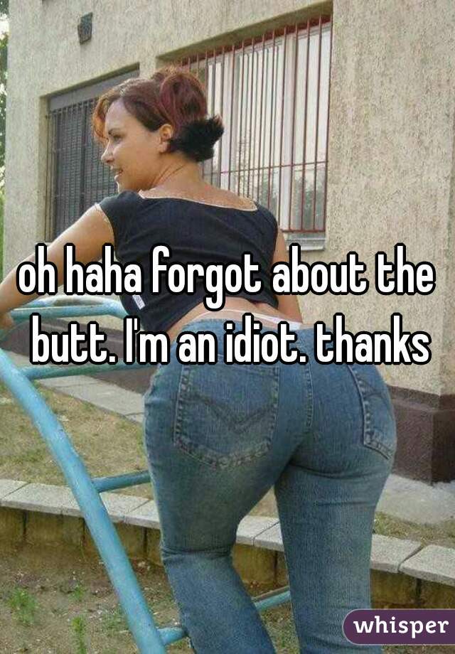 oh haha forgot about the butt. I'm an idiot. thanks