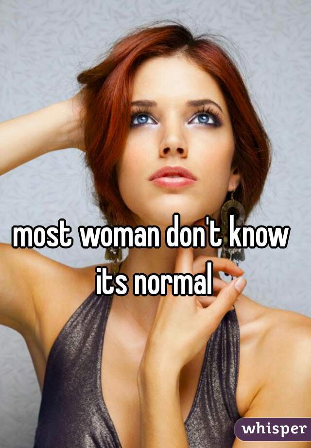 most woman don't know its normal