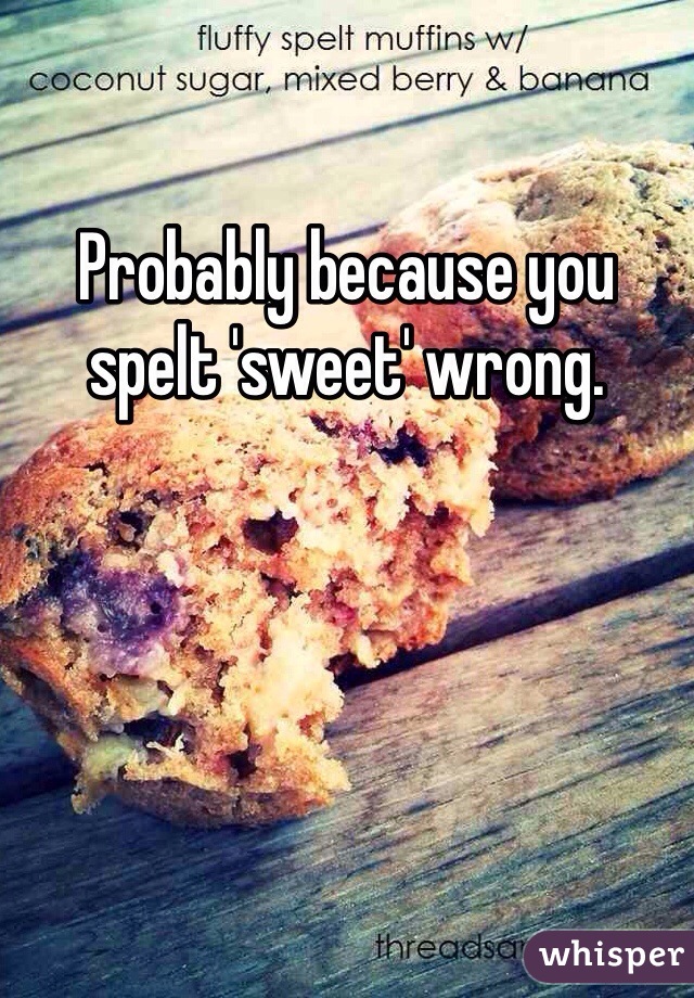 Probably because you spelt 'sweet' wrong. 