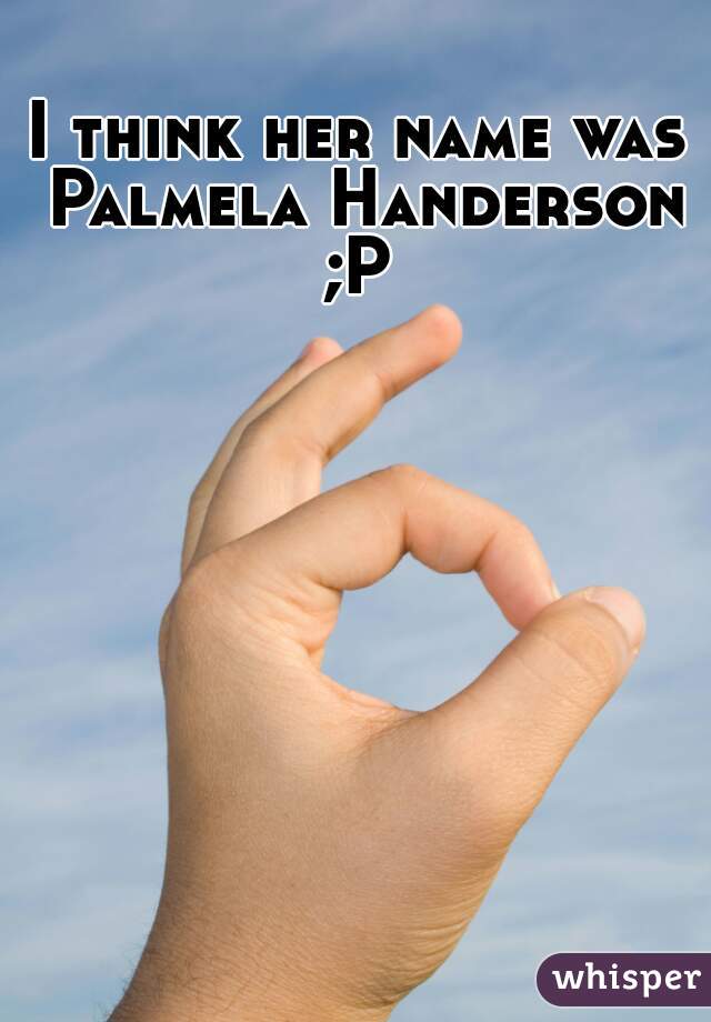I think her name was Palmela Handerson ;P 