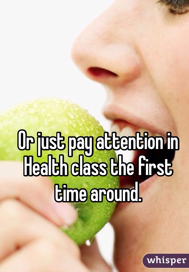 Or just pay attention in Health class the first time around.