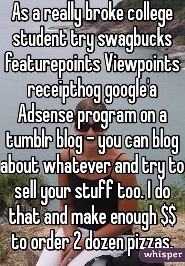 As a really broke college student try swagbucks featurepoints Viewpoints receipthog google'a Adsense program on a tumblr blog - you can blog about whatever and try to sell your stuff too. I do that and make enough $$ to order 2 dozen pizzas. 