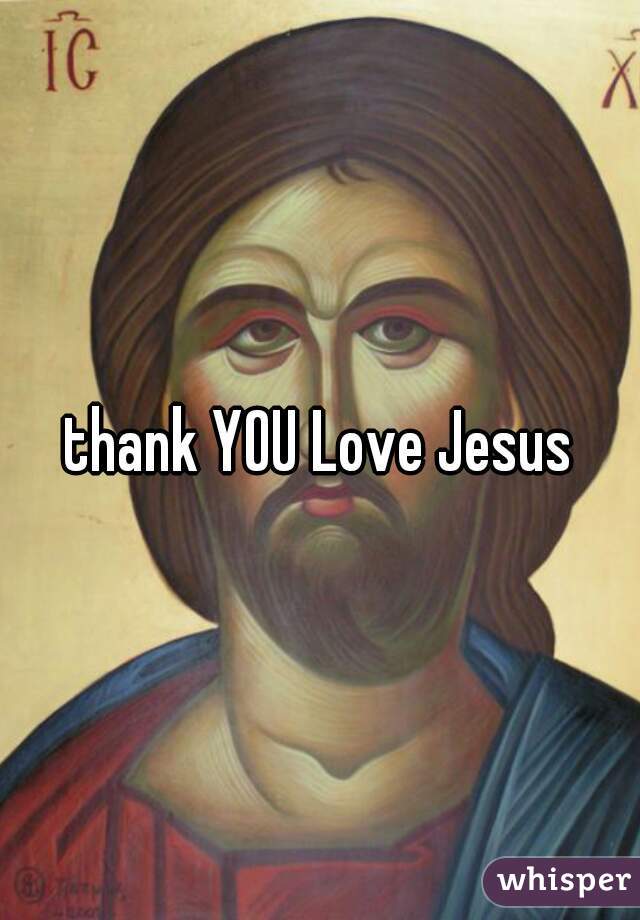 thank YOU Love Jesus