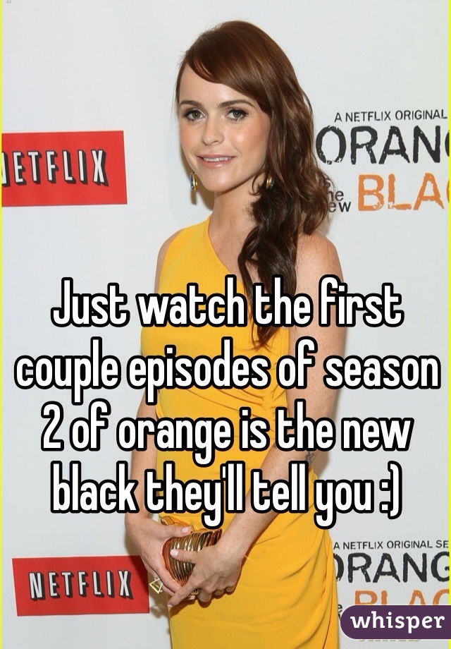 Just watch the first couple episodes of season 2 of orange is the new black they'll tell you :)