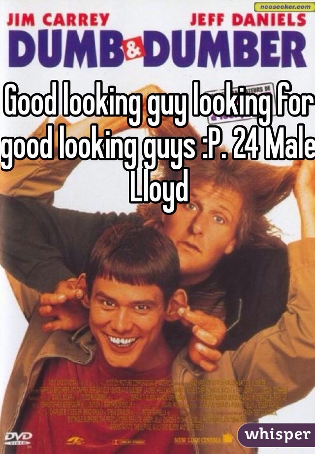 Good looking guy looking for good looking guys :P. 24 Male Lloyd