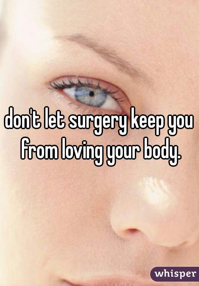 don't let surgery keep you from loving your body.