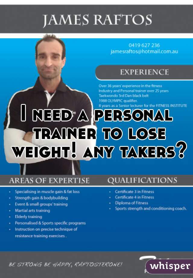 I need a personal trainer to lose weight! any takers?