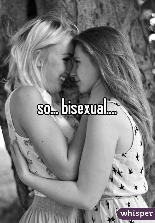 so... bisexual....