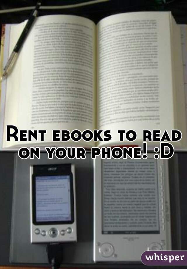 Rent ebooks to read on your phone! :D