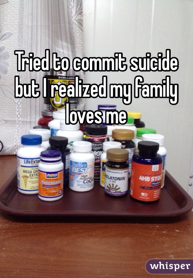 Tried to commit suicide but I realized my family loves me
