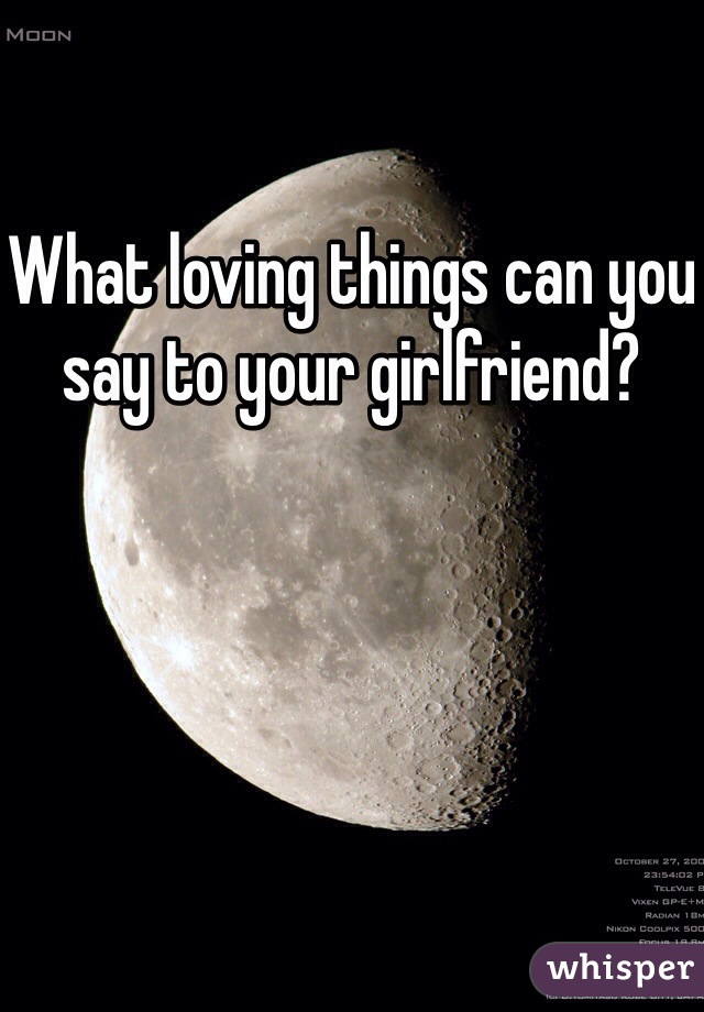 What loving things can you say to your girlfriend?