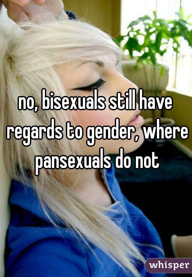 no, bisexuals still have regards to gender, where pansexuals do not