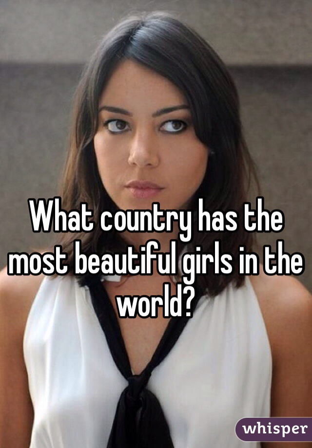 What country has the most beautiful girls in the world?