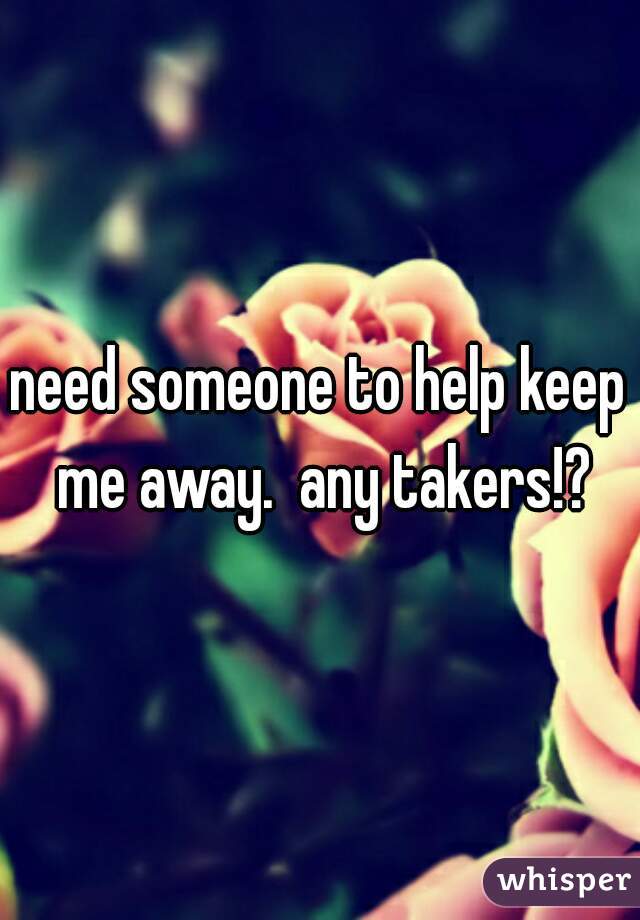 need someone to help keep me away.  any takers!?