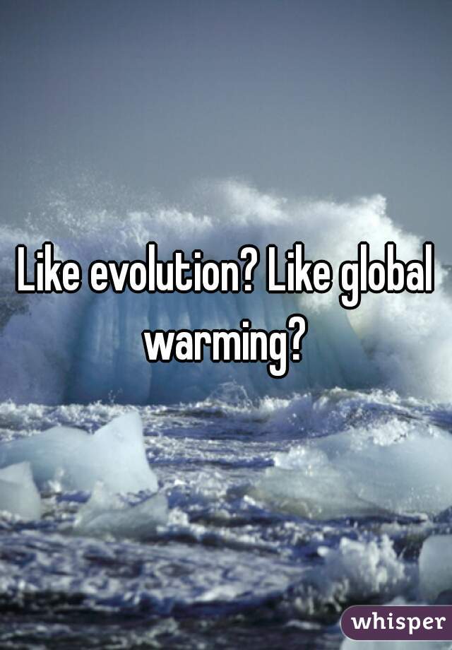 Like evolution? Like global warming? 
