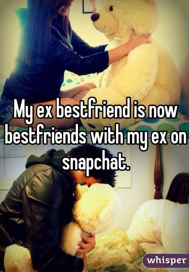 My ex bestfriend is now bestfriends with my ex on snapchat. 