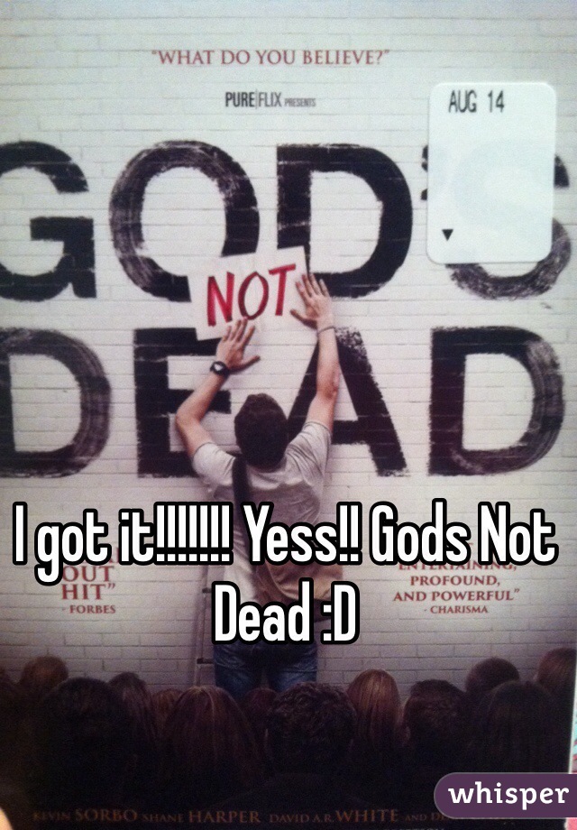 I got it!!!!!!! Yess!! Gods Not Dead :D